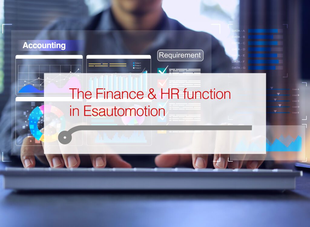 In increasingly complex and unstable industrial and economic scenarios such as the current ones, Esautomotion's Finance & HR function has the task of predicting, evaluating and managing any threats to the company's financial solidity, mitigating their impact to guarantee stability and resilience in the long term and profitably drive the business towards new economic paradigms.
