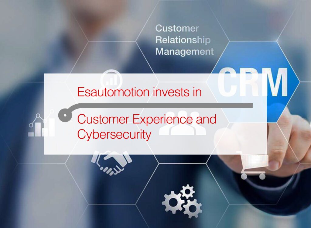 A new CRM and investments in cybersecurity to optimize  Esautomotion’s Customer Experience.